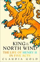 King of The North Wind: The Life of Henry II in Five Acts 0008352585 Book Cover