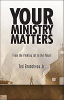 Your Ministry Matters: From the Parking Lot to the Pulpit 1615666443 Book Cover
