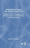 Alexandria of Egypt, The Divine Cosmopolis: Religion, Urban Topography, and Material Culture in the Ptolemaic and Roman Periods 1032164484 Book Cover