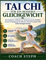 Tai Chi FÜR EIN BESSERES GLEICHGEWICHT: Ein bewährter Leitfaden zur Verbesserung der Stabilität und zur Vorbeugung von Stürzen. und sich in jedem Alter sicher bewegen können (German Edition) B0HGV5RVTF Book Cover