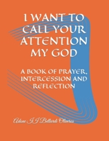 I Want to Call Your Attention My God: A Book of Prayer, Intercession and Reflection B09FCFWMTP Book Cover