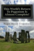 This World's Return To Paganism Is Almost Complete! (The Truth Seeker's Library) 1974144933 Book Cover