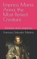 Empress Maria Anna, the Most Perfect Creature: Infanta and empress B0DRTHWNFT Book Cover