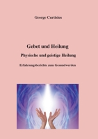 Gebet und Heilung: Physische und geistige Heilung, Erfahrungsberichte zum Gesundwerden 3756822230 Book Cover