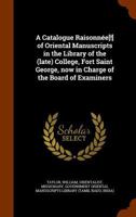 A Catalogue Raisonnee[!] of Oriental Manuscripts in the Library of the (Late) College, Fort Saint George, Now in Charge of the Board of Examiners Vo 1343792045 Book Cover