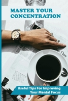 Master Your Concentration: Useful Tips For Improving Your Mental Focus: Focus Tasks null Book Cover