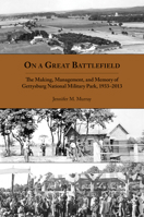 On a Great Battlefield: The Making, Management, and Memory of Gettysburg National Military Park, 1933-2012 1621900533 Book Cover