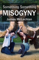 Something Something Misogyny: Or, in a university far, far away B09H8Z97GJ Book Cover
