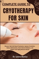 COMPLETE GUIDE TO CRYOTHERAPY FOR SKIN: Discover Safe Cold-Based Treatments, Improve Circulation, Reduce Inflammation, Boost Natural Radiance, and Support Anti-Aging Skincare Results B0FRJ6B8LC Book Cover