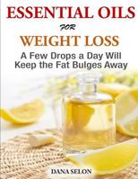 Essentials Oils for Weight Loss - A Few Drops a Day Will Keep the Fat Bulges Awa 149973123X Book Cover