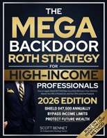 The Mega Backdoor Roth Strategy for High-Income Professionals: How to Legally Shield $47,500/Year into a Roth IRA Even If Your 401(k) Is Maxed, Your IRA Is Phased Out, and Your CPA Lacks the Playbook 1805560379 Book Cover