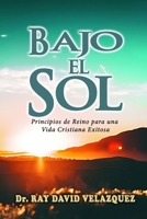Bajo el Sol: Principios de Reino para una Vida Cristiana Exitosa (Spanish Edition) B0DRSJSJBD Book Cover