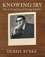 Knowing Irv: The Life and Art of Irving Schiffer B0CHLC8DRW Book Cover