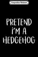 Composition Notebook: Pretend I'm A Hedgehog Costume Funny Halloween Party Journal/Notebook Blank Lined Ruled 6x9 100 Pages 1698225679 Book Cover