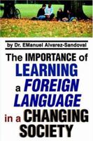 The Importance of Learning a Foreign Language in a Changing Society 0595348211 Book Cover
