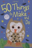50 Things to Make and Do 1409504948 Book Cover