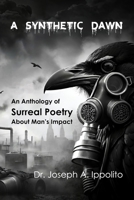 A Synthetic Dawn: An Anthology of Surreal Poetry About Man’s Impact B0DVQ6X31R Book Cover