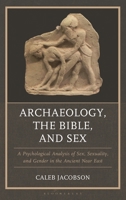 Archaeology, the Bible, and Sex: A Psychological Analysis of Sex, Sexuality, and Gender in the Ancient Near East B0H6XND5FX Book Cover