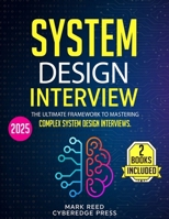 System Design Interview: 2 books in 1 - The Ultimate Framework to Mastering Complex System Design Interviews. From Interview to Real-World Mastery (Computer Programming) B0DSSD3LBN Book Cover