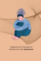 Integrative art therapy for adolescents with depression 1805247379 Book Cover