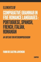 Elements of Comparative Grammar in Five Romance Languages: Portuguese, Spanish, French, Italian, Romanian: An Outline for Intercomprehension B08FKD7LGN Book Cover