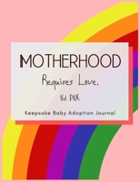 Motherhood Requires Love. Not DNA: Keepsake Baby Adoption Journal (Adoption Books for Children, Adoption Gifts for Adoptive Parents, Adoption Baby Book) 1654820105 Book Cover