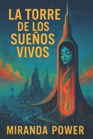 La Torre de los Sueños Vivos: Ella puede cumplir tus sueños. Pero no saldrás vivo. (Spanish Edition) B0FKNFMF16 Book Cover