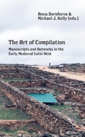 The Art of Compilation: Manuscripts and Networks in the Early Medieval Latin West 1685711588 Book Cover