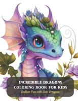 Incredible Dragons Coloring Book for Kids: Endless Fun with Cute Dragons B0CD114N8M Book Cover