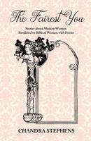 The Fairest You: Stories about Modern Women Paralleled to Biblical Women with Poems 1717394604 Book Cover