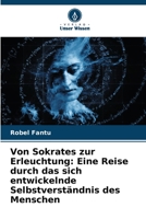 Von Sokrates zur Erleuchtung: Eine Reise durch das sich entwickelnde Selbstverständnis des Menschen (German Edition) B0CKRLQ33G Book Cover