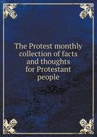 The Protest Monthly Collection of Facts and Thoughts for Protestant People 551861070X Book Cover