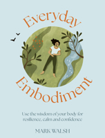 Everyday Embodiment: How to use the wisdom of your body for resilience, calm and confidence 1836006950 Book Cover