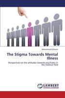 The Stigma Towards Mental Illness: Perspectives on the attitudes towards psychiatry in the medical field 3659420735 Book Cover
