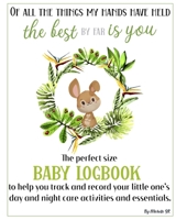 Baby Logbook: The Perfect Size Baby Logbook To Help You Keep Track And Record Your Little One's Day And Night Care, Activities And Essentials. 171003582X Book Cover