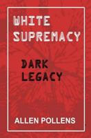 White Supremacy: Dark Legacy 1542778379 Book Cover