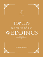 Top Tips for Weddings: A Beginner's Guide to Planning Your Dream Wedding 1786854929 Book Cover