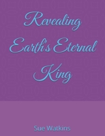Revealing Earth's Eternal King B0F2Z3VPSN Book Cover