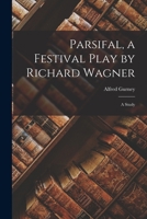 Parsifal, a Festival Play by Richard Wagner: A Study 1018287248 Book Cover
