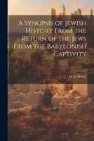 A Synopsis of Jewish History From the Return of the Jews From the Babylonish Captivity 1021973920 Book Cover