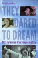 They Dared to Dream: Florida Women Who Shaped History 0813060605 Book Cover