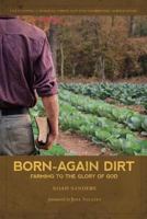 Born-Again Dirt: Farming to the Glory of God 0985131543 Book Cover