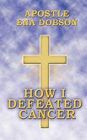 How I Defeated Cancer 145674514X Book Cover