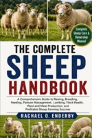 THE COMPLETE SHEEP HANDBOOK: A Comprehensive Guide to Raising, Breeding, Feeding, Pasture Management, Lambing, Flock Health, Wool and Meat Production, and Profitable Sheep Farming Success B0H9ZVSBVT Book Cover