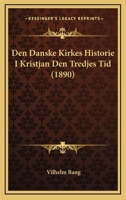 Den Danske Kirkes Historie I Kristjan Den Tredjes Tid... 1160065659 Book Cover