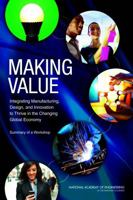 Making Value: Integrating Manufacturing, Design, and Innovation to Thrive in the Changing Global Economy: Summary of a Workshop 0309264480 Book Cover