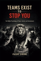 Teams Exist to Stop You: The Hidden Psychology of Power, Control, and Containment B0GNSN2RVR Book Cover