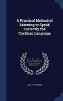 A Practical Method, Of Learning To Speak Correctly, The Castilian Language 1145496660 Book Cover