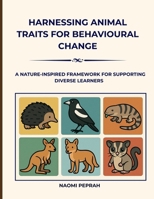 Harnessing Animal Traits for Behavioural Change: A Nature-Inspired Framework for Supporting Diverse Learners B0FR4ZL6DG Book Cover