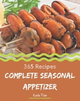 365 Complete Seasonal Appetizer Recipes: Seasonal Appetizer Cookbook - The Magic to Create Incredible Flavor! B08D4VS7GN Book Cover